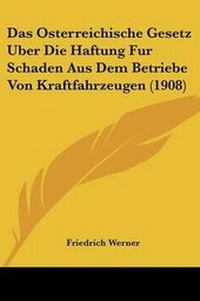Abbildung von: Das Osterreichische Gesetz Uber Die Haftung Fur Schaden Aus Dem Betriebe Von Kraftfahrzeugen (1908) - Kessinger Publishing