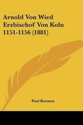 Cover: Arnold Von Wied Erzbischof Von Koln 1151-1156 (1881) - Kessinger Publishing