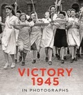 Cover: Victory 1945 in Photographs - The History Press Ltd