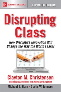 Enlarge image Cover: Disrupting Class, Expanded Edition: How Disruptive Innovation Will Change the Way the World Learns - McGraw-Hill Education