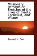 Cover: Missionary Remains or Sketches of the Lives of Evarts, Cornelius, and Wisner - BiblioLife