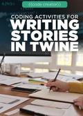 Cover: Coding Activities for Writing Stories in Twine - Rosen Publishing Group