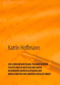 Cover: ZUR LEBENSBEW&Auml;LTIGUNG TRAUMATISIERTER  FL&Uuml;CHTLINGE IN DEUTSCHLAND  UNTER  BESONDERER BER&Uuml;CKSICHTIGUNG DER  M&Ouml;GLICHKEITEN UND GRENZEN SOZIALER ARBEIT - Books on Demand