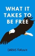 Cover: What It Takes To Be Free - North Eagle Publishing