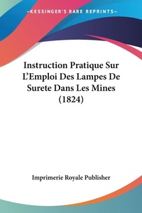 Abbildung von: Instruction Pratique Sur L'Emploi Des Lampes De Surete Dans Les Mines (1824) - Kessinger Publishing