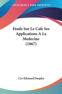 Abbildung von: Etude Sur Le Cafe Ses Applications A La Medecine (1867) - Kessinger Publishing