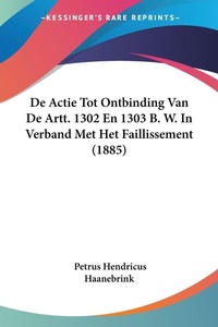 Abbildung von: De Actie Tot Ontbinding Van De Artt. 1302 En 1303 B. W. In Verband Met Het Faillissement (1885) - Kessinger Publishing