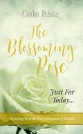 Cover: The Blossoming Rose, Healing Words for a Woman's Heart, Just for Today - Lulu.com