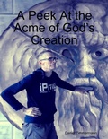 Cover: A Peek At the Acme of God's Creation - Lulu.com