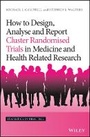 Cover: How to Design, Analyse and Report Cluster Randomised Trials in Medicine and Health Related Research - Wiley