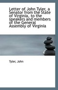 Cover: Letter of John Tyler, a Senator from the State of Virginia, to the Speakers and Members of the Gener - BiblioLife