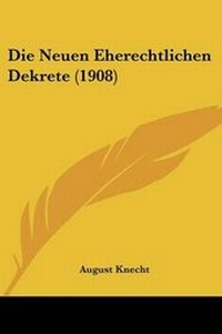 Abbildung von: Die Neuen Eherechtlichen Dekrete (1908) - Kessinger Publishing