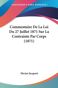 Abbildung von: Commentaire De La Loi Du 27 Juillet 1871 Sur La Contrainte Par Corps (1871) - Kessinger Publishing