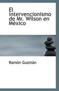 Cover: El Intervencionismo de Mr. Wilson En Mexico - BiblioLife