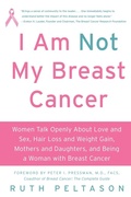 Cover: I Am Not My Breast Cancer: Women Talk Openly About Love and Sex, Hair Lo ss and Weight Gain, Mothers and Daughters and Being a Woman with Breas - HarperCollins