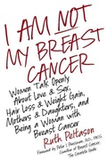 Cover: I Am Not My Breast Cancer Women Talk Openly about Love and Sex Hair Loss Weight Gain Mothers and Daughters, and Being a Woman with Breast Cancer - HarperCollins