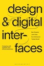 Cover: Design and Digital Interfaces - Bloomsbury Visual Arts