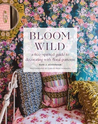 Abbildung von: Bloom Wild: a free-spirited guide to decorating with floral patterns - Abrams