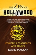 Cover: The Zen of Hollywood: Using the Ancient Wisdom in Modern Movies to Create a Life Worthy of the Big Screen. Powerful Thoughts and Beliefs. (A Manual for Life, #3) - A Manual for Life