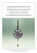 Cover: Reinhold Burger & Kollegen. Glasinstrumentenmacher als Pioniere des Fortschritts - Museum Baruther Glash&uuml;tte