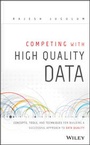 Cover: Competing with High Quality Data - Concepts, Tools and Techniques for Building a Successful Approach to Data Quality - Wiley
