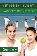 Cover: Healthy Living Made Easy, Fast and Cheap - SF Nonfiction Books