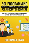 Cover: SQL Programming & Database Management For Absolute Beginners SQL Server, Structured Query Language Fundamentals: "Learn - By Doing" Approach And Master SQL - Healthy Pragmatic Solutions Inc