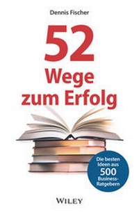 Abbildung von: 52 Wege zum Erfolg: Die besten Ideen aus 500 Business-Ratgebern - Wiley-VCH