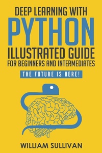 Enlarge image Cover: Deep Learning With Python Illustrated Guide For Beginners & Intermediates: The Future Is Here! - The Future Is Here!