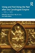 Cover: Using and Not Using the Past After the Carolingian Empire, C. 900-C.1050 - Routledge