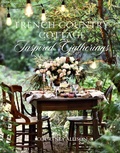 Cover: French Country Cottage Inspired Gatherings - Gibbs M. Smith Inc