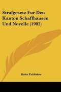 Bild: Strafgesetz Fur Den Kanton Schaffhausen Und Novelle (1902) - Kessinger Publishing