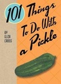 Cover: 101 Things to Do with a Pickle - Gibbs M. Smith Inc