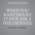 Cover: When You Kant Figure It Out, Ask a Philosopher - Little Brown and Company