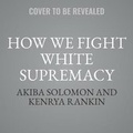 Cover: How We Fight White Supremacy - Bold Type Books