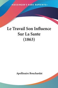 Abbildung von: Le Travail Son Influence Sur La Sante (1863) - Kessinger Publishing