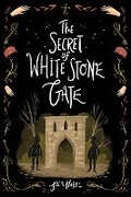 Cover: The Secret of White Stone Gate - Sourcebooks Young Readers