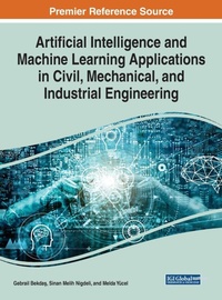 Enlarge image Cover: Artificial Intelligence and Machine Learning Applications in Civil, Mechanical, and Industrial Engineering - Business Science Reference