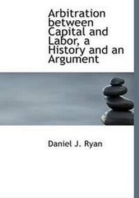 Enlarge image Cover: Arbitration Between Capital and Labor, a History and an Argument - BiblioLife