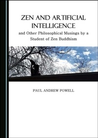 Abbildung von: Zen and Artificial Intelligence, and Other Philosophical Musings by a Student of Zen Buddhism - Cambridge Scholars Publishing