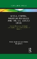 Cover: Media, Central American Refugees, and the U.S. Border Crisis - Routledge
