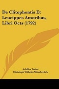 Cover: De Clitophontis Et Leucippes Amoribus, Libri Octs (1792) - Kessinger Publishing