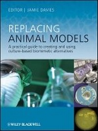 Enlarge image Cover: Replacing Animal Models - A Practical Guide to Creating and Using Culture-based Biomimetic Alternatives - Wiley