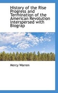 Cover: History of the Rise Progress and Termination of the American Revolution Interspersed with Biograp - BiblioLife