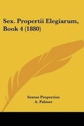 Cover: Sex. Propertii Elegiarum, Book 4 (1880) - Kessinger Publishing
