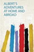 Cover: Albert's Adventures at Home and Abroad - HardPress Ltd