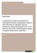 Cover: Comparing the legal mechanisms of redemption of shares, repurchase of shares, and reduction of capital by special resolution, which mechanism is the most effective one in the United Kingdom regime of capital maintenance, and why? - GRIN Verlag