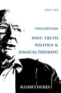 Cover: Thoughts on Post Truth Politics and Magical Thinking (Ramsey Dukes' Thoughts On series, #2) - Ramsey Dukes' Thoughts On series