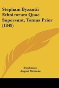 Cover: Stephani Byzantii Ethnicorum Quae Supersunt, Tomus Prior (1849) - Kessinger Publishing