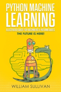 Enlarge image Cover: Python Machine Learning Illustrated Guide For Beginners & Intermediates:The Future Is Here! - Healthy Pragmatic Solutions Inc